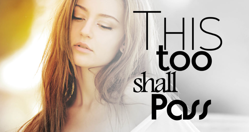 This too shall pass…the sun WILL come out tomorrow